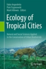 Image for Ecology of Tropical Cities : Natural and Social Sciences Applied to the Conservation of Urban Biodiversity