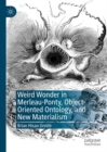 Image for Weird Wonder in Merleau-Ponty, Object-Oriented Ontology, and New Materialism
