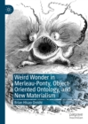 Image for Weird wonder in Merleau-Ponty, object-oriented ontology, and new materialism