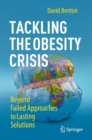 Image for Tackling the obesity crisis  : beyond failed approaches to lasting solutions