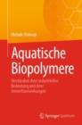 Image for Aquatische Biopolymere : Verstandnis ihrer industriellen Bedeutung und ihrer Umweltauswirkungen