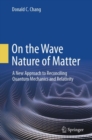 Image for On the Wave Nature of Matter : A New Approach to Reconciling Quantum Mechanics and Relativity
