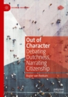 Image for Out of character  : debating dutchness, narrating citizenship