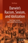 Image for Darwin’s Racism, Sexism, and Idolization : Their Tragic Societal and Scientific Repercussions