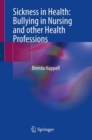 Image for Sickness in Health: Bullying in Nursing and other Health Professions