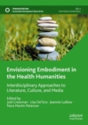 Image for Envisioning embodiment in the health humanities  : interdisciplinary approaches to literature, culture, and media