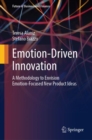 Image for Emotion-driven innovation  : a methodology to envision emotion-focused new product ideas