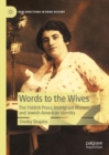 Image for Words to the wives  : the Yiddish press, immigrant women, and Jewish-American identity