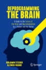 Image for Reprogramming the brain  : a guide to the future of the brain and neuromodulation by a patient and his doctor
