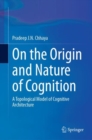 Image for On the origin and nature of cognition  : a topological model of cognitive architecture