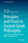 Image for Principles and praxis in Ancient Greek philosophy  : essays in Ancient Greek philosophy in honor of Fred D. Miller, Jr.