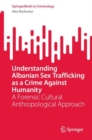 Image for Understanding Albanian Sex Trafficking as a Crime Against Humanity: A Forensic Cultural Anthropological Approach