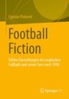 Image for Football Fiction : Fiktive Darstellungen des englischen Fußballs und seiner Fans nach 1990