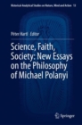 Image for Science, faith, society  : new essays on the philosophy of Michael Polanyi