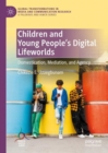 Image for Children and young people&#39;s digital lifeworlds  : domestication, mediation, and agency