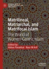 Image for Matrilineal, matriarchal, and matrifocal Islam  : the world of women-centric Islam