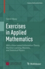 Image for Exercises in applied mathematics  : with a view toward information theory, machine learning, wavelets, and statistical physics