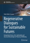 Image for Regenerative dialogues for sustainable futures  : integrating science, arts, spirituality and ancestral knowledge for planetary wellbeing