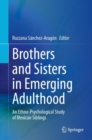 Image for Brothers and sisters in emerging adulthood  : an ethno-psychological study of Mexican siblings