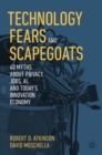 Image for Technology fears and scapegoats  : 40 myths about privacy, jobs, AI, and today&#39;s innovation economy
