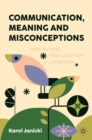 Image for Communication, Meaning and Misconceptions : How to Help, Heal and Hurt with Language