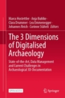 Image for The 3 Dimensions of Digitalised Archaeology : State-of-the-Art, Data Management and Current Challenges in Archaeological 3D-Documentation