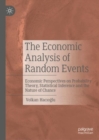 Image for The Economic Analysis of Random Events : Economic Perspectives on Probability Theory, Statistical Inference and the Nature of Chance
