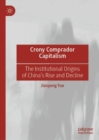 Image for Crony comprador capitalism  : the institutional origins of China&#39;s rise and decline