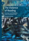 Image for The violence of reading  : literature and philosophy at the threshold of pain