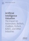 Image for Artificial Intelligence Valuation : The Impact on Automation, BioTech, ChatBots, FinTech, B2B2C, and Other Industries