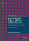 Image for Unveiling semiotic codes of fake news and misinformation  : contemporary theories and practices for media professionals