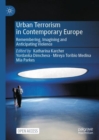 Image for Urban terrorism in contemporary Europe  : remembering, imagining and anticipating violence
