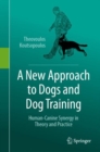 Image for A New Approach to Dogs and Dog Training : Human-Canine Synergy in Theory and Practice