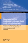Image for Explainable Artificial Intelligence and Process Mining Applications for Healthcare: Third International Workshop, XAI-Healthcare 2023, and First International Workshop, PM4H 2023, Portoroz, Slovenia, June 15, 2023, Proceedings
