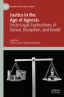 Image for Justice in the Age of Agnosis : Socio-Legal Explorations of Denial, Deception, and Doubt