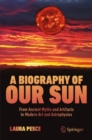 Image for A biography of our sun  : from ancient myths and artifacts to modern art and astrophysics