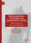 Image for Political Institutions, Party Politics and Communication in Ghana
