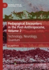Image for Pedagogical encounters in the post-anthropoceneVol. 2,: Technology, neurology, quantum