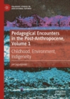 Image for Pedagogical encounters in the post-AnthropoceneVolume 1,: Childhood, environment, indigeneity