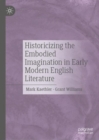 Image for Historicizing the Embodied Imagination in Early Modern English Literature