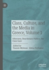 Image for Class, culture, and the media in GreeceVolume 1,: Otherness, reactionary politics, the class gaze