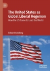 Image for The United States as global liberal hegemon  : how the US came to lead the world