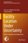 Image for Facility Location Under Uncertainty : Models, Algorithms and Applications