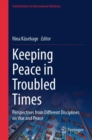 Image for Keeping Peace in Troubled Times: Perspectives from Different Disciplines on War and Peace