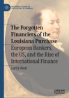 Image for The Forgotten Financiers of the Louisiana Purchase : European Bankers, the US, and the Rise of International Finance