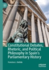 Image for Constitutional debates, rhetoric, and political philosophy in Spain&#39;s parliamentary history