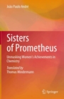 Image for Sisters of Prometheus : Unmasking Women&#39;s Achievements in Chemistry