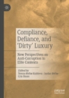 Image for Compliance, Defiance, and ‘Dirty’ Luxury : New Perspectives on Anti-Corruption in Elite Contexts