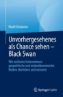 Image for Unvorhergesehenes als Chance sehen – Black Swan : Wie resiliente Unternehmen geopolitische und makrookonomische Risiken uberleben und meistern