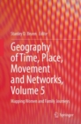 Image for Geography of Time, Place, Movement and Networks, Volume 5 : Mapping Women and Family Journeys